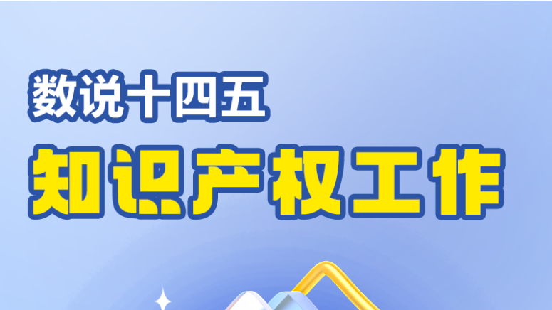 数说“十四五”丨知识产权工作