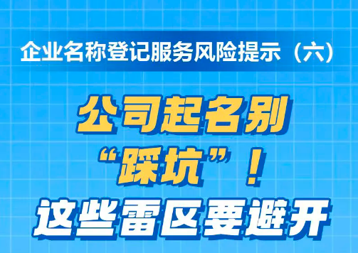 企业起名避坑攻略！这些命名雷区千万别踩！企业名称登记服务风险提示（六）
